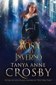 Title: Rosa no Inverno (Filhas de Avalon), Author: Tanya Anne Crosby