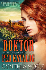 Title: Doktor per Katalog (Die Braute von Tombstone, #2), Author: Cynthia Woolf