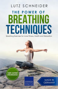 Title: The Power of Breathing Techniques - Breathing Exercises for more Fitness, Health and Relaxation, Author: Lutz Schneider