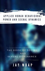 Applied Human Behavioural Power and Sexual Dynamics - The Book of Social and Sexual Dominance -