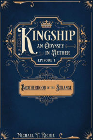 Title: Brotherhood of the Strange; Episode 1 of Kingship an Odyssey in Aether, Author: Michael Richie