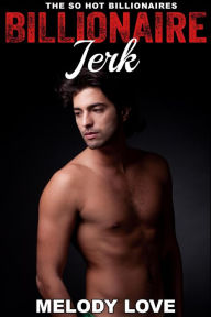 Title: Hot Billionaire Jerk (So Hot Billionaires, #25), Author: Melody Love