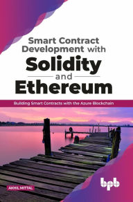 Title: Smart Contract Development with Solidity and Ethereum: Building Smart Contracts with the Azure Blockchain, Author: Akhil Mittal