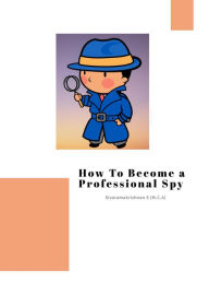 Title: How To Become a Professional Spy, Author: Sivaramakrishnan S