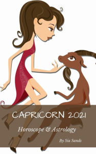 Title: Capricorn Horoscope & Astrology 2021 (Horoscopes 2021, #10), Author: Sia Sands