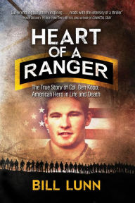 Title: Heart of a Ranger: The True Story of Cpl. Ben Kopp, American Hero in Life and Death, Author: Bill Lunn