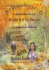 Title: Arricchisciti camminando verso il Mondo dell'Età Dorata (con commentari alla meditazione), Author: Brahma Kumari Pari