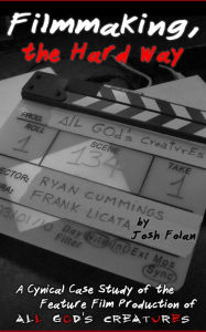 Title: Filmmaking, the Hard Way, Author: Josh Folan