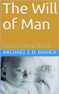 Title: The Will of Man (Man, the image of God, #1), Author: Michael E.B. Maher