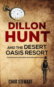 Title: Dillon Hunt And The Desert Oasis Resort (The Dillon Hunt Adventure Series, #1), Author: Chad Stewart