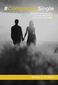 Title: #CompletelySingle: Learning How to Become the Right One Before Meeting the Right One (Completely Series, #1), Author: Damien K. H. Nash