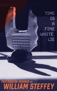 Title: Time is a Fine White Lie, Author: William Steffey