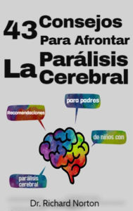 Title: 43 Consejos Para Afrontar La Parálisis Cerebral: Recomendaciones para padres de niños con parálisis cerebral (Entrenamiento Cerebral, #4), Author: Dr. Richard Norton