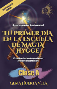 Title: Tu primer día en la Escuela de Magia Hygge: Clase A (Elige tu propio camino mágico en la Escuela de Magia Hygge, #1), Author: Gema Huerta Vela