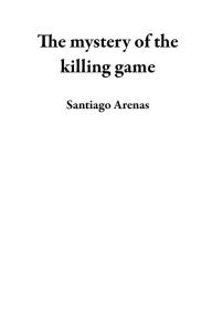 Title: The mystery of the killing game, Author: Santiago Arenas