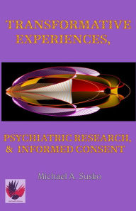 Title: Transformative Experiences, Psychiatric Research, and Informed Consent (Transformational Stories, #2), Author: Michael A. Susko