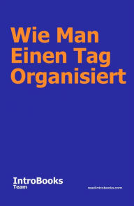 Title: Wie Man Einen Tag Organisiert, Author: IntroBooks Team