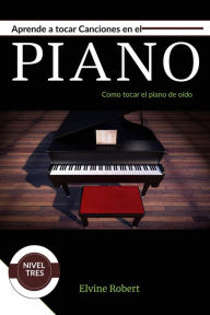 Title: Aprende a tocar canciones en el piano, Author: Elvine Robert