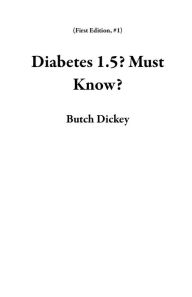 Title: Diabetes 1.5? Must Know? (First Edition, #1), Author: Butch Dickey