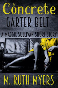 Title: A Concrete Garter Belt (Maggie Sullivan Mystery), Author: M. Ruth Myers