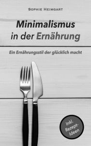 Title: Minimalismus in der Ernährung, Author: Sophie Heimgart