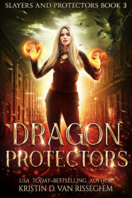 Title: Dragon Protectors (Slayers & Protectors, #3), Author: Kristin D. Van Risseghem