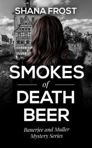 Title: Smokes of Death Beer (Banerjee and Muller Mystery Series, #1), Author: Shana Frost