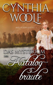 Title: Das Mysterium der Katalogbräute (Braute von Seattle, #1), Author: Cynthia Woolf