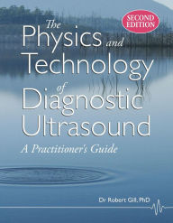 Title: The Physics and Technology of Diagnostic Ultrasound: A Practitioner's Guide (Second Edition), Author: Robert Gill