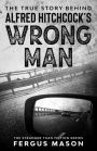 The True Story Behind Alfred Hitchcock's The Wrong Man (Stranger Than Fiction, #6)