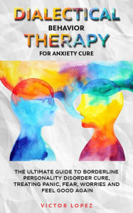 Title: Dialectical Behavior Therapy for Anxiety Cure, Author: Victor Lopez