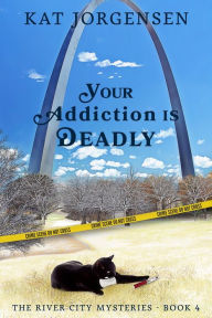 Title: Your Addiction is Deadly (The River City Mysteries, #4), Author: Kat Jorgensen
