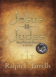 Title: Jesus * Judas: Best Friends Forever, Author: Ralph E. Jarrells