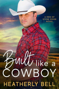 Title: Built like a Cowboy (The Men of Stone Ridge, #3), Author: Heatherly Bell