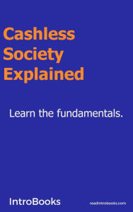 Title: Cashless Society Explained, Author: IntroBooks Team