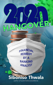 Title: 2020 Hangover: Financial Remedy by a Banking Analyst, Author: Siboniso Thwala