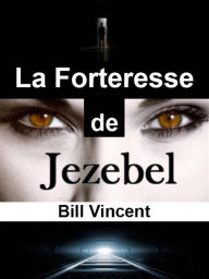 Title: La Forteresse de Jézabel (BIBLIOGRAPHIE & AUTOBIOGRAPHIE/ RELIGIEUX), Author: Bill Vincent