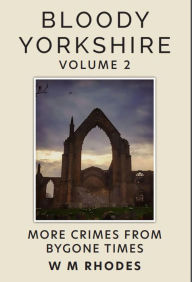 Title: Bloody Yorkshire Volume 2, Author: W.M. Rhodes