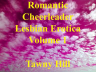 Title: Romantic Cheerleader Lesbian Erotica Volume 1, Author: Tawny Hill