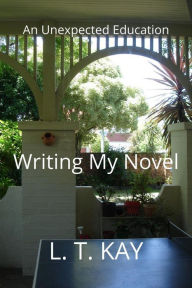 Title: Writing My Novel - An Unexpected Education, Author: L.T. Kay