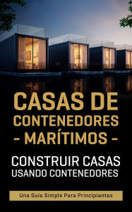 Title: Casas de contenedores marítimos: Construir casas usando contenedores - Una guía simple para principiantes, Author: Daron Dwyer