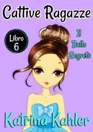 Title: Cattive Ragazze - Libro 6: Il bullo segreto, Author: Katrina Kahler
