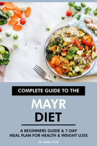 Title: Complete Guide to the Mayr Diet: A Beginners Guide & 7-Day Meal Plan for Health & Weight Loss, Author: Dr. Emma Tyler