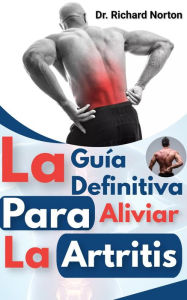 Title: La Guía Definitiva Para Aliviar La Artritis, Author: Dr. Richard Norton
