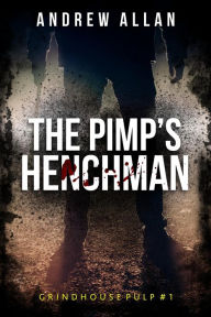 Title: The Pimp's Henchman (Grindhouse Pulp, #1), Author: Andrew Allan