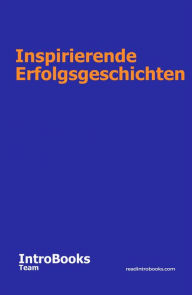 Title: Inspirierende Erfolgsgeschichten, Author: IntroBooks Team