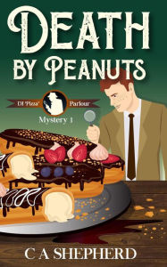 Title: Death by Peanuts (DI Parlour Mysteries, #1), Author: C A Shepherd