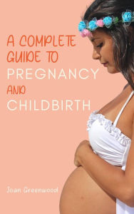 Title: A Complete Guide To Pregnancy And Childbirth, Author: Joan Greenwood