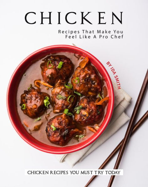 Chicken Recipes That Make You Feel Like A Pro Chef: Chicken Recipes You Must Try Today