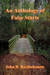 Title: An Anthology of False Starts, Author: John B. Bartholomew